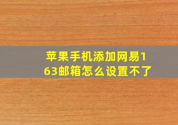 苹果手机添加网易163邮箱怎么设置不了