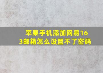 苹果手机添加网易163邮箱怎么设置不了密码