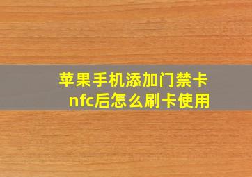 苹果手机添加门禁卡nfc后怎么刷卡使用