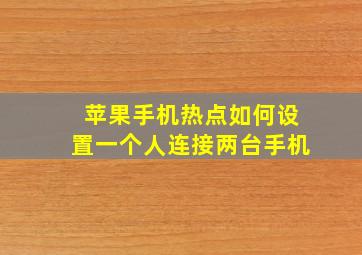 苹果手机热点如何设置一个人连接两台手机