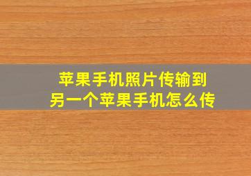 苹果手机照片传输到另一个苹果手机怎么传