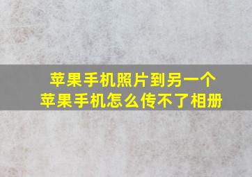 苹果手机照片到另一个苹果手机怎么传不了相册