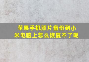 苹果手机照片备份到小米电脑上怎么恢复不了呢