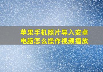 苹果手机照片导入安卓电脑怎么操作视频播放