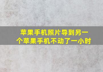 苹果手机照片导到另一个苹果手机不动了一小时