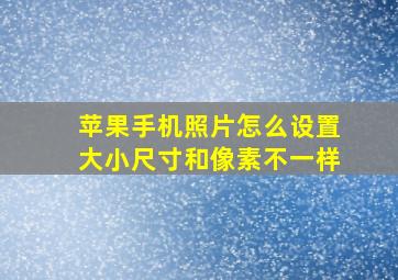 苹果手机照片怎么设置大小尺寸和像素不一样