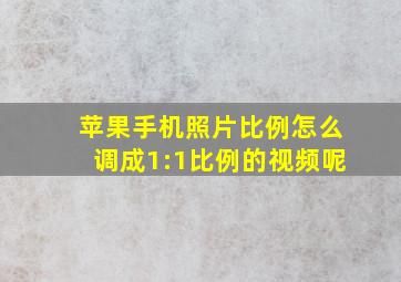 苹果手机照片比例怎么调成1:1比例的视频呢