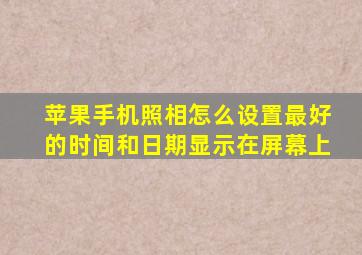 苹果手机照相怎么设置最好的时间和日期显示在屏幕上