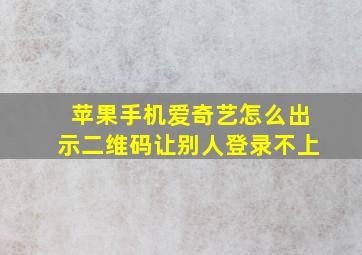 苹果手机爱奇艺怎么出示二维码让别人登录不上