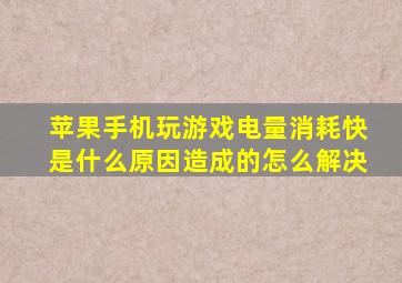 苹果手机玩游戏电量消耗快是什么原因造成的怎么解决