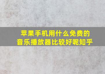 苹果手机用什么免费的音乐播放器比较好呢知乎