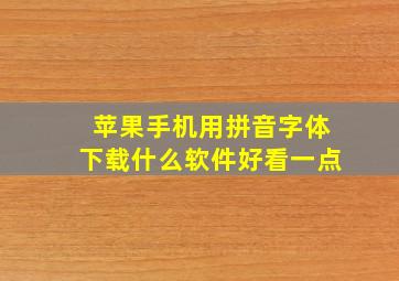 苹果手机用拼音字体下载什么软件好看一点