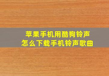 苹果手机用酷狗铃声怎么下载手机铃声歌曲