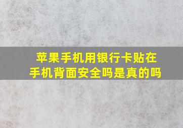 苹果手机用银行卡贴在手机背面安全吗是真的吗