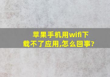 苹果手机用wifi下载不了应用,怎么回事?