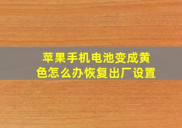 苹果手机电池变成黄色怎么办恢复出厂设置