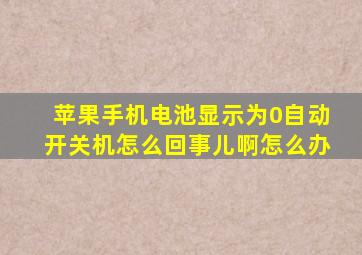 苹果手机电池显示为0自动开关机怎么回事儿啊怎么办