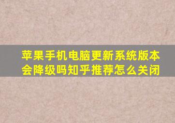 苹果手机电脑更新系统版本会降级吗知乎推荐怎么关闭