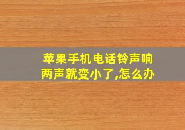 苹果手机电话铃声响两声就变小了,怎么办