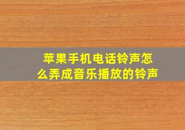 苹果手机电话铃声怎么弄成音乐播放的铃声