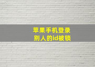 苹果手机登录别人的id被锁