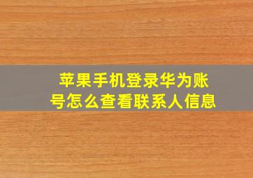 苹果手机登录华为账号怎么查看联系人信息