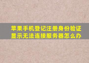 苹果手机登记注册身份验证显示无法连接服务器怎么办