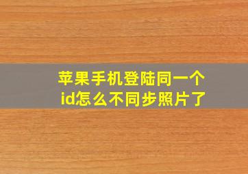 苹果手机登陆同一个id怎么不同步照片了