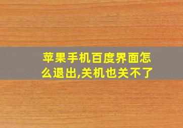 苹果手机百度界面怎么退出,关机也关不了