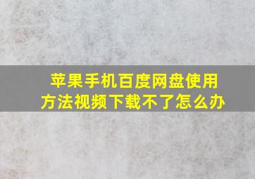 苹果手机百度网盘使用方法视频下载不了怎么办