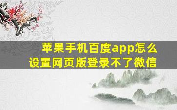 苹果手机百度app怎么设置网页版登录不了微信