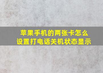 苹果手机的两张卡怎么设置打电话关机状态显示