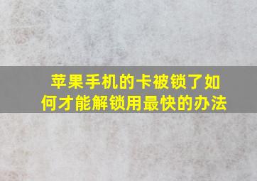 苹果手机的卡被锁了如何才能解锁用最快的办法