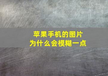 苹果手机的图片为什么会模糊一点