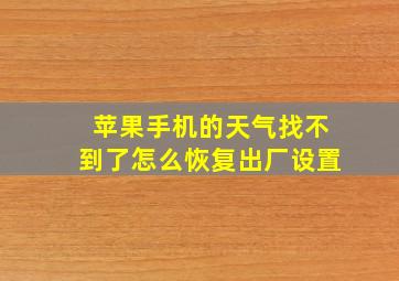 苹果手机的天气找不到了怎么恢复出厂设置