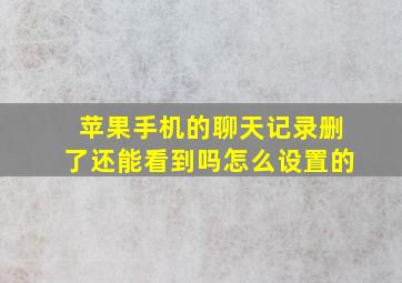 苹果手机的聊天记录删了还能看到吗怎么设置的