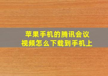 苹果手机的腾讯会议视频怎么下载到手机上