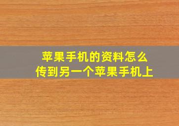 苹果手机的资料怎么传到另一个苹果手机上