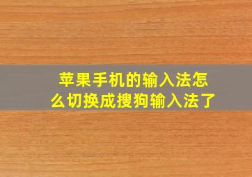 苹果手机的输入法怎么切换成搜狗输入法了