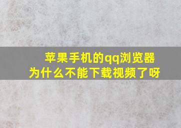 苹果手机的qq浏览器为什么不能下载视频了呀