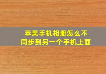 苹果手机相册怎么不同步到另一个手机上面