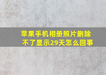 苹果手机相册照片删除不了显示29天怎么回事