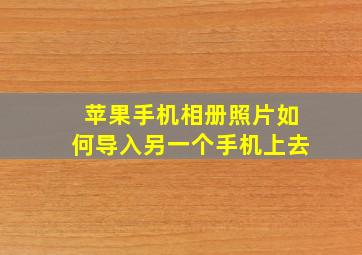 苹果手机相册照片如何导入另一个手机上去