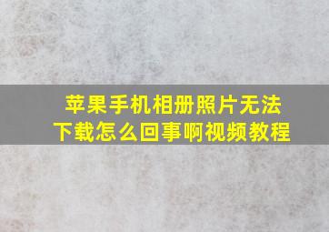 苹果手机相册照片无法下载怎么回事啊视频教程