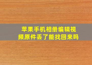 苹果手机相册编辑视频原件丢了能找回来吗