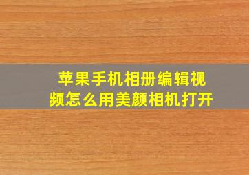 苹果手机相册编辑视频怎么用美颜相机打开