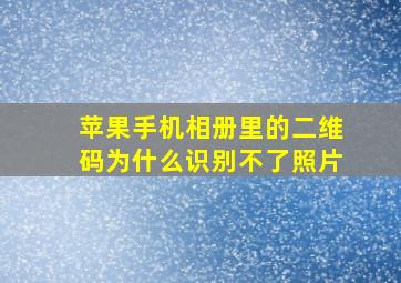 苹果手机相册里的二维码为什么识别不了照片