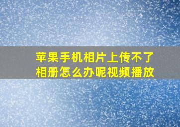 苹果手机相片上传不了相册怎么办呢视频播放