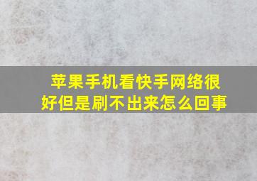 苹果手机看快手网络很好但是刷不出来怎么回事