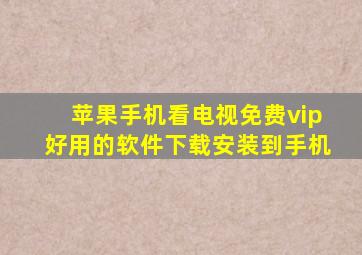 苹果手机看电视免费vip好用的软件下载安装到手机